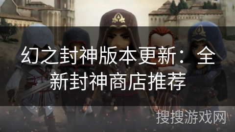 幻之封神版本更新：全新封神商店推荐