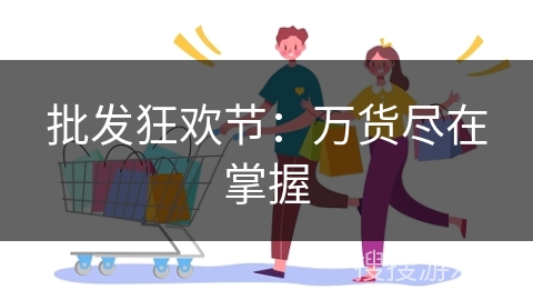 批发狂欢节：万货尽在掌握