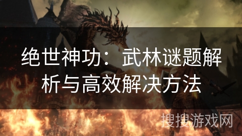 绝世神功：武林谜题解析与高效解决方法