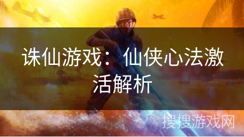 诛仙游戏：仙侠心法激活解析