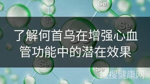 了解何首乌在增强心血管功能中的潜在效果