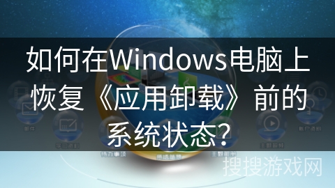 如何在Windows电脑上恢复《应用卸载》前的系统状态？