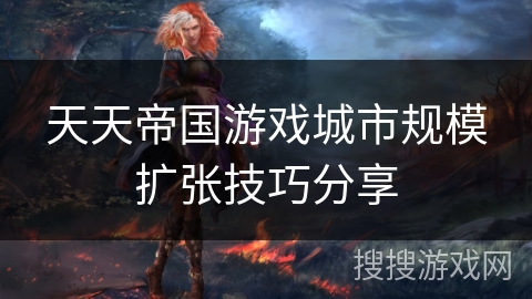 天天帝国游戏城市规模扩张技巧分享