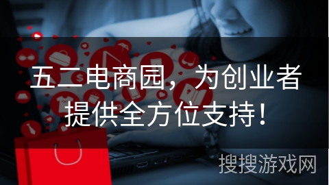 五二电商园，为创业者提供全方位支持！