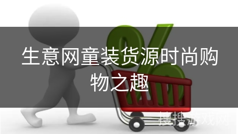 生意网童装货源时尚购物之趣