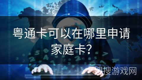 粤通卡可以在哪里申请家庭卡？