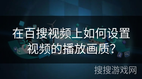 在百搜视频上如何设置视频的播放画质？