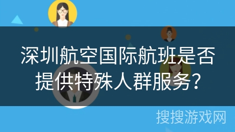 深圳航空国际航班是否提供特殊人群服务？