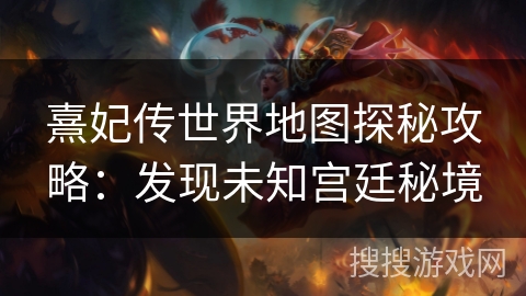 熹妃传世界地图探秘攻略：发现未知宫廷秘境