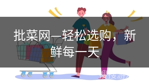 批菜网—轻松选购，新鲜每一天