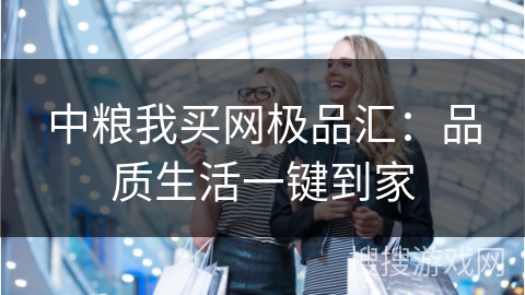 中粮我买网极品汇：品质生活一键到家