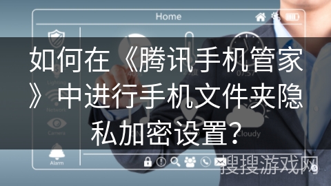 如何在《腾讯手机管家》中进行手机文件夹隐私加密设置？