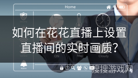 如何在花花直播上设置直播间的实时画质？