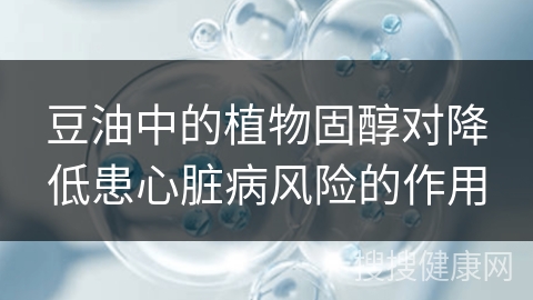 豆油中的植物固醇对降低患心脏病风险的作用