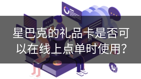 星巴克的礼品卡是否可以在线上点单时使用？