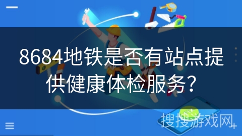 8684地铁是否有站点提供健康体检服务？