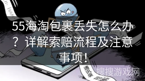 55海淘包裹丢失怎么办？详解索赔流程及注意事项！