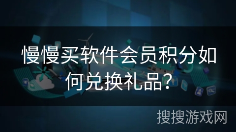 慢慢买软件会员积分如何兑换礼品？