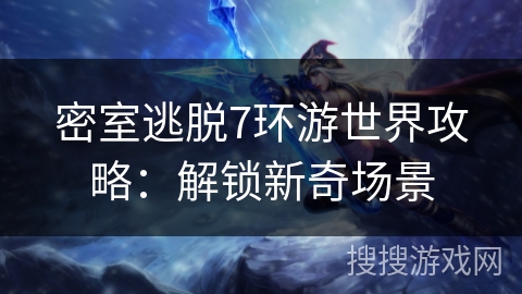 密室逃脱7环游世界攻略：解锁新奇场景