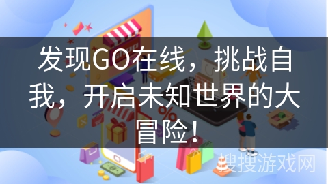 发现GO在线，挑战自我，开启未知世界的大冒险！
