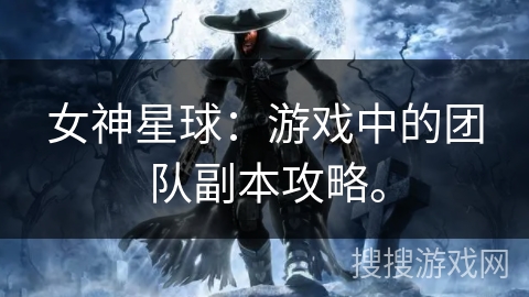 女神星球：游戏中的团队副本攻略。