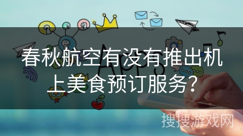 春秋航空有没有推出机上美食预订服务？