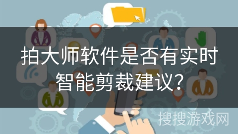拍大师软件是否有实时智能剪裁建议？