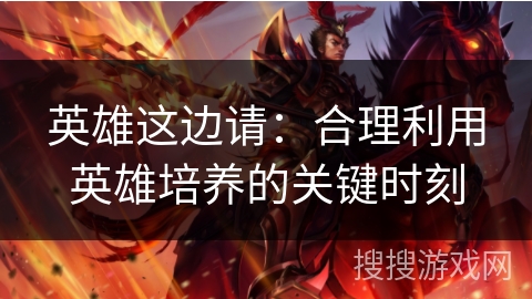 英雄这边请：合理利用英雄培养的关键时刻