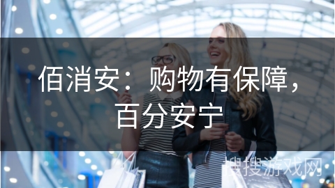 佰消安：购物有保障，百分安宁