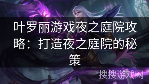 叶罗丽游戏夜之庭院攻略：打造夜之庭院的秘策