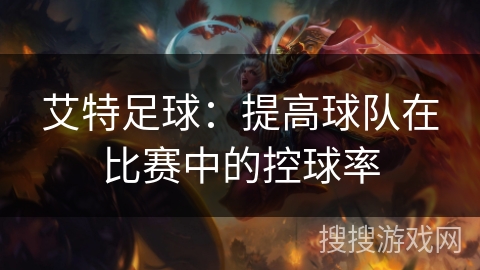 艾特足球：提高球队在比赛中的控球率