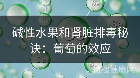 碱性水果和肾脏排毒秘诀：葡萄的效应