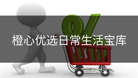 橙心优选日常生活宝库