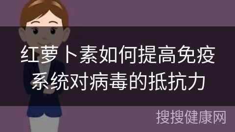 红萝卜素如何提高免疫系统对病毒的抵抗力