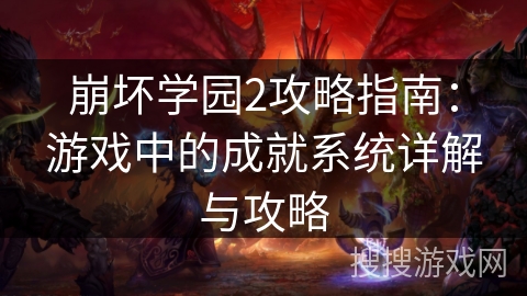 崩坏学园2攻略指南：游戏中的成就系统详解与攻略