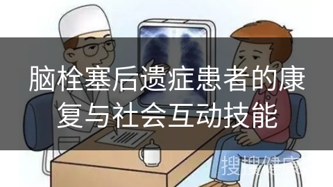 脑栓塞后遗症患者的康复与社会互动技能