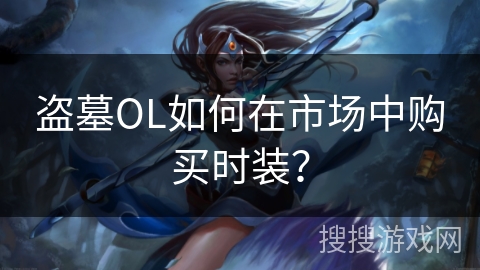 盗墓OL如何在市场中购买时装？
