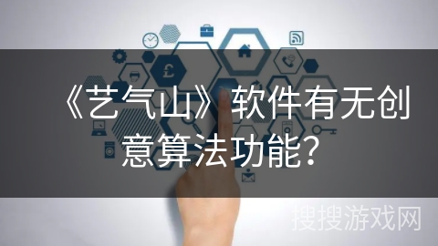 《艺气山》软件有无创意算法功能？