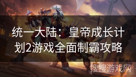 统一大陆：皇帝成长计划2游戏全面制霸攻略