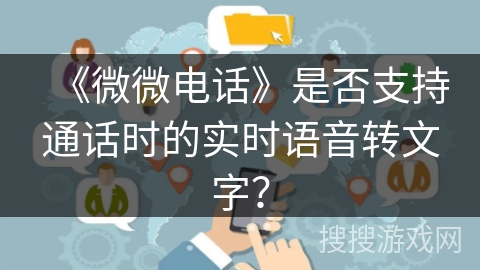 《微微电话》是否支持通话时的实时语音转文字？
