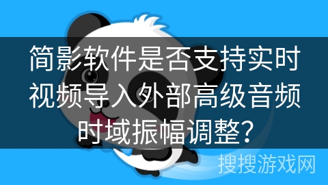 简影软件是否支持实时视频导入外部高级音频时域振幅调整？