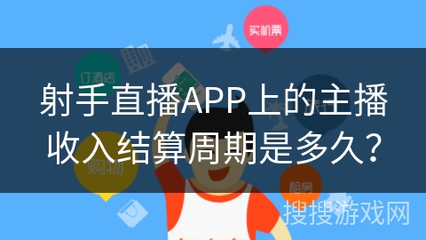 射手直播APP上的主播收入结算周期是多久？