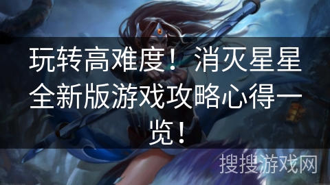 玩转高难度！消灭星星全新版游戏攻略心得一览！