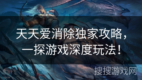 天天爱消除独家攻略，一探游戏深度玩法！