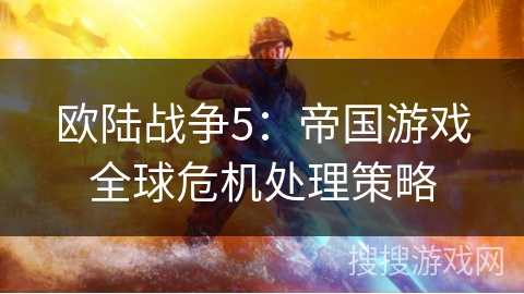 欧陆战争5：帝国游戏全球危机处理策略