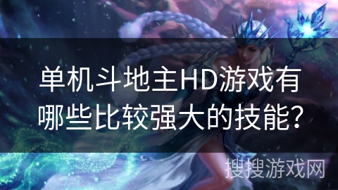 单机斗地主HD游戏有哪些比较强大的技能? 单机斗地主HD游戏有哪些比较强大的技能?