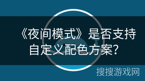 《夜间模式》是否支持自定义配色方案？