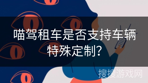 喵驾租车是否支持车辆特殊定制？