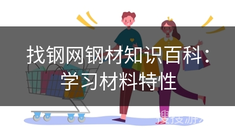 找钢网钢材知识百科：学习材料特性