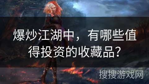 爆炒江湖中，有哪些值得投资的收藏品？